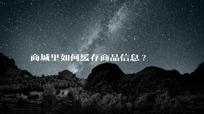 商城里如何缓存商品信息?