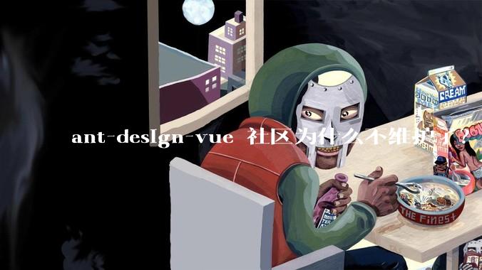 ant-design-vue 社区为什么不维护了？