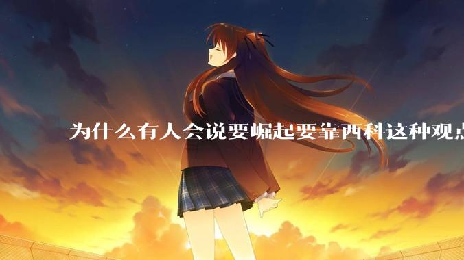 为什么有人会说要崛起要靠西科这种观点呢？